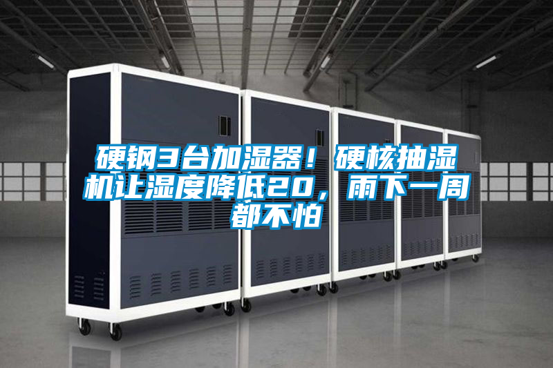 硬鋼3臺(tái)加濕器!硬核抽濕機(jī)讓濕度降低20,雨下一周都不怕