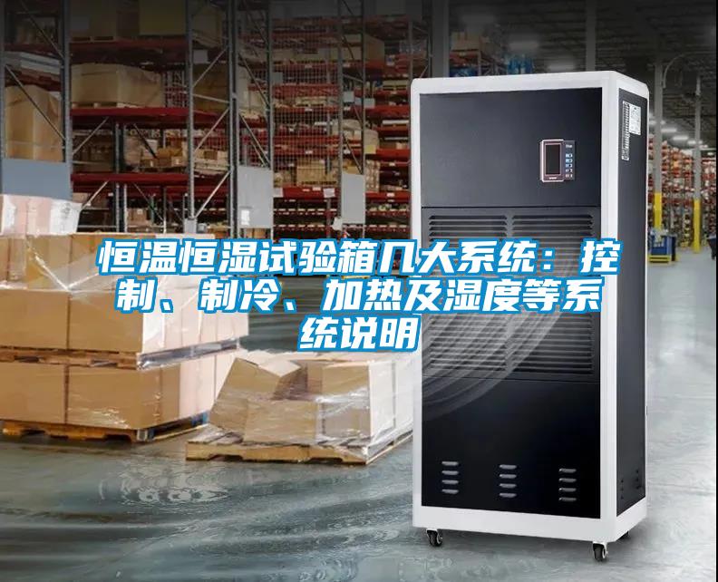 恒溫恒濕試驗箱幾大系統(tǒng)：控制、制冷、加熱及濕度等系統(tǒng)說明