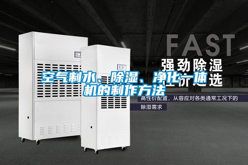 空氣制水、除濕、凈化一體機的制作方法