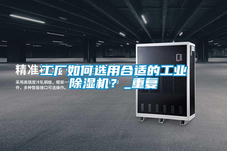 工廠如何選用合適的工業除濕機?_重復