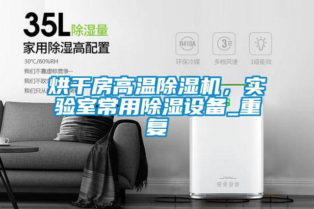 烘干房高溫除濕機(jī)，實驗室常用除濕設(shè)備_重復(fù)