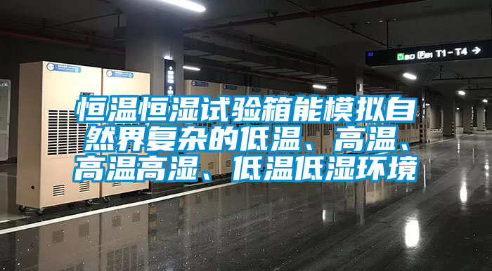 恒溫恒濕試驗箱能模擬自然界復雜的低溫、高溫、高溫高濕、低溫低濕環(huán)境