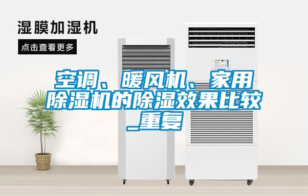 空調(diào)、暖風(fēng)機(jī)、家用除濕機(jī)的除濕效果比較_重復(fù)
