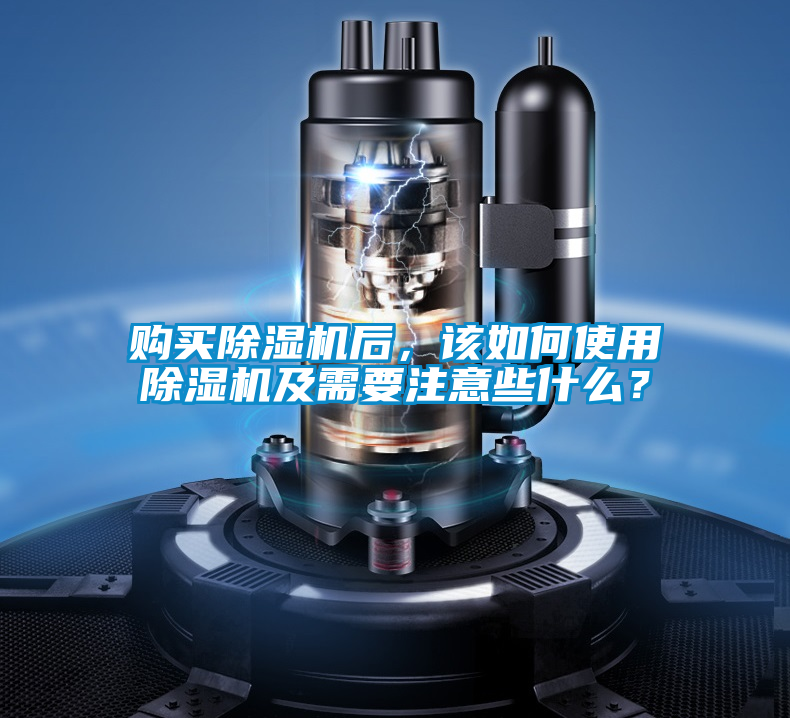 購買除濕機后，該如何使用除濕機及需要注意些什么？