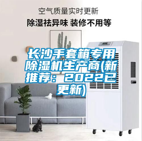 長(zhǎng)沙手套箱專用除濕機(jī)生產(chǎn)商(新推薦:2022已更新)