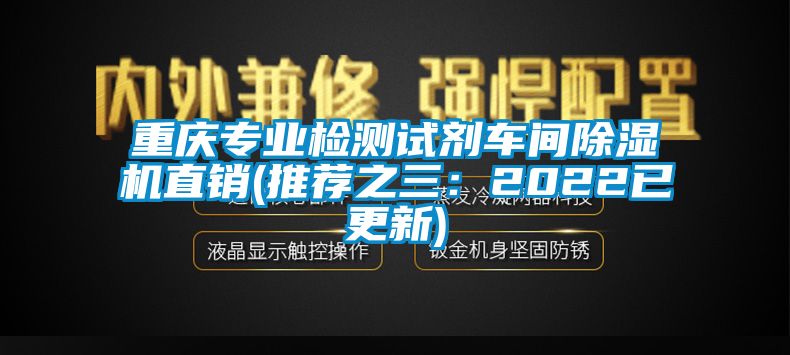 重慶專業(yè)檢測試劑車間除濕機直銷(推薦之三:2022已更新)