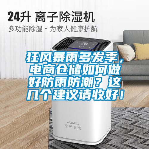 狂風(fēng)暴雨多發(fā)季，電商倉儲(chǔ)如何做好防雨防潮？這幾個(gè)建議請(qǐng)收好！