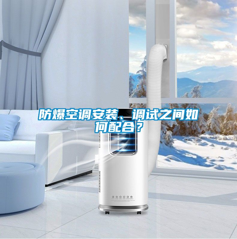防爆空調安裝、調試之間如何配合?
