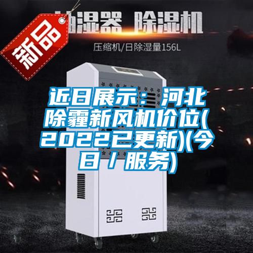 近日展示:河北除霾新風(fēng)機(jī)價(jià)位(2022已更新)(今日/服務(wù))