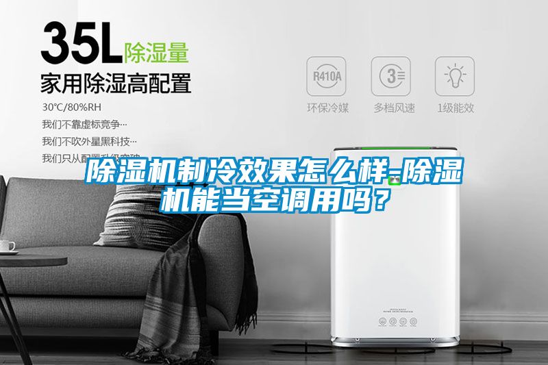 除濕機制冷效果怎么樣-除濕機能當空調用嗎？