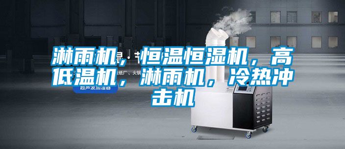 淋雨機，恒溫恒濕機，高低溫機，淋雨機，冷熱沖擊機