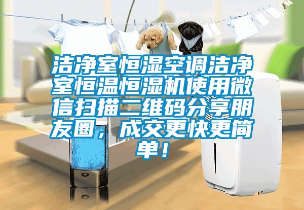潔凈室恒濕空調(diào)潔凈室恒溫恒濕機使用微信掃描二維碼分享朋友圈，成交更快更簡單！