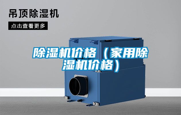 除濕機(jī)價(jià)格(家用除濕機(jī)價(jià)格)