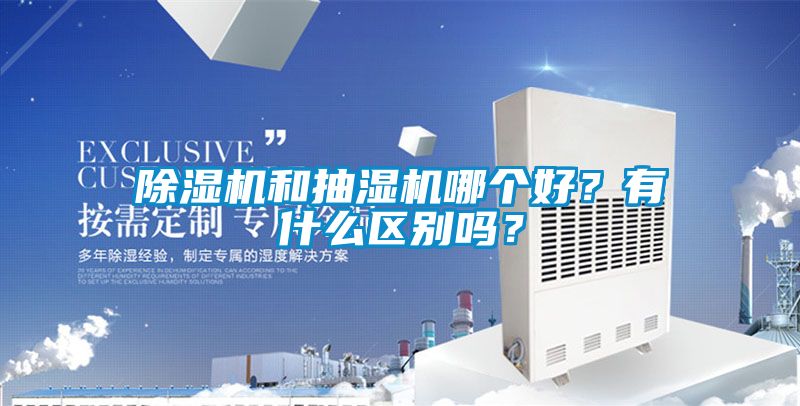 除濕機和抽濕機哪個好？有什么區(qū)別嗎？