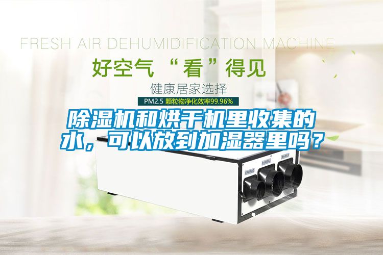 除濕機和烘干機里收集的水，可以放到加濕器里嗎？