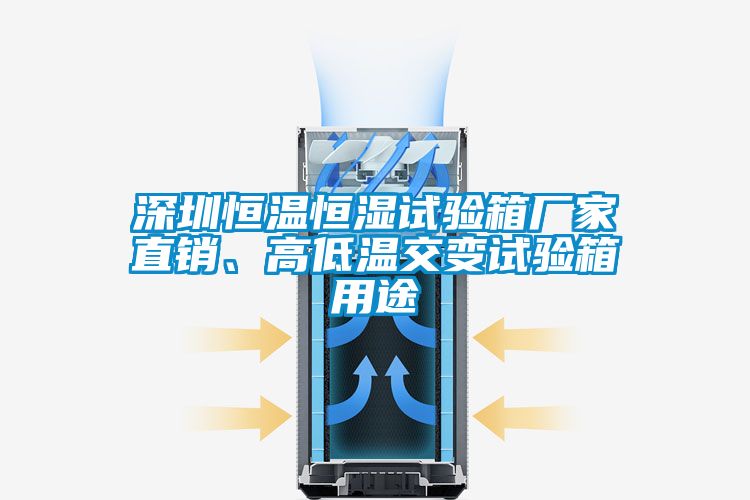 深圳恒溫恒濕試驗箱廠家直銷、高低溫交變試驗箱用途