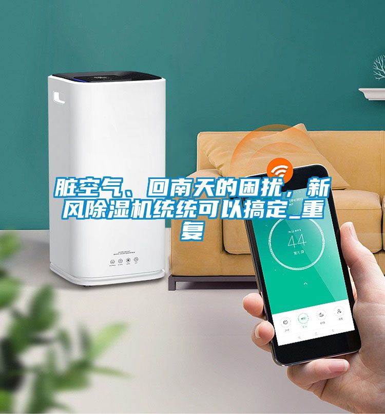 臟空氣、回南天的困擾，新風除濕機統統可以搞定_重復