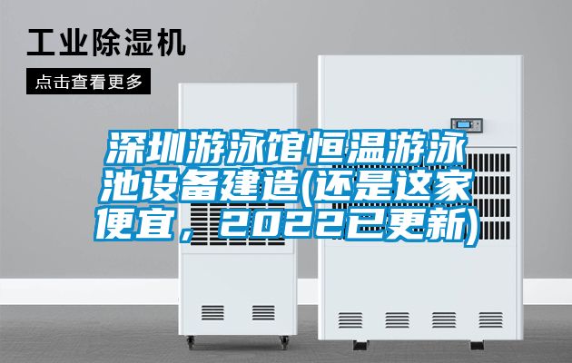 深圳游泳館恒溫游泳池設備建造(還是這家便宜，2022已更新)