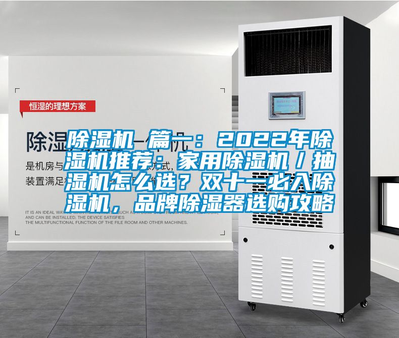 除濕機 篇一:2022年除濕機推薦:家用除濕機/抽濕機怎么選?雙十一必入除濕機,品牌除濕器選購攻略