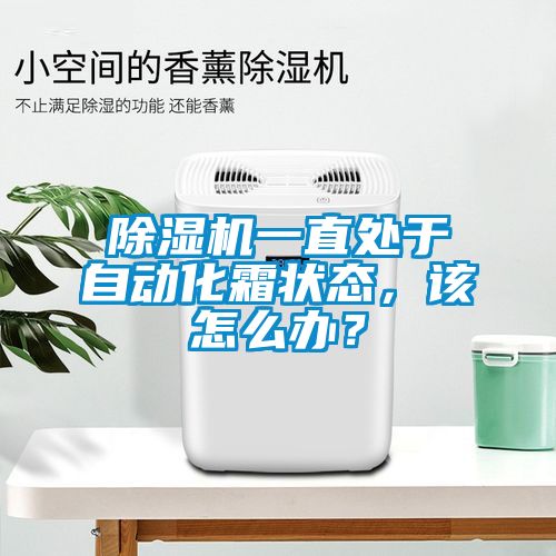 除濕機一直處于自動化霜狀態(tài)，該怎么辦？