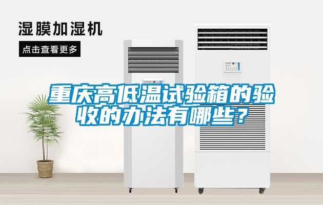 重慶高低溫試驗箱的驗收的辦法有哪些？