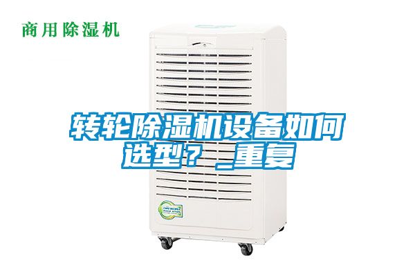 轉輪除濕機設備如何選型？_重復