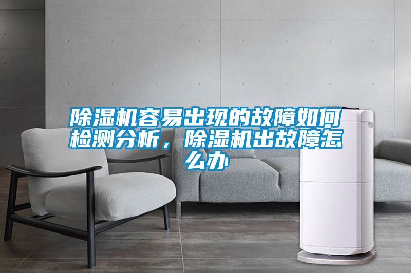 除濕機容易出現的故障如何檢測分析，除濕機出故障怎么辦