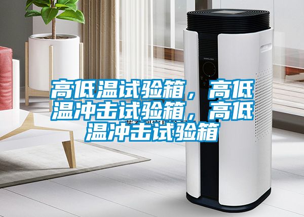 高低溫試驗箱，高低溫沖擊試驗箱，高低溫沖擊試驗箱