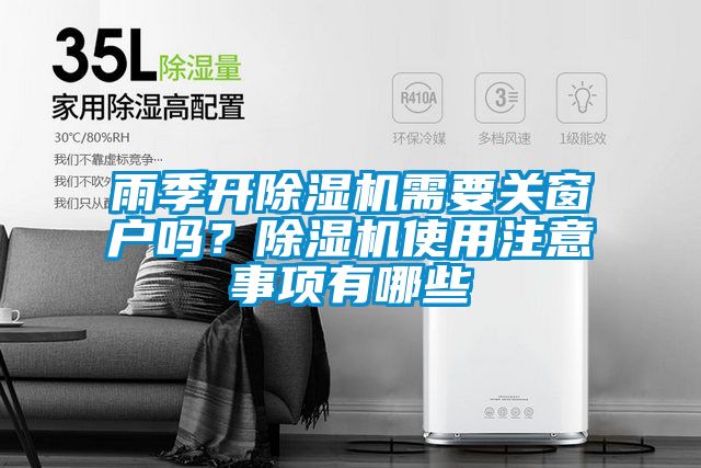 雨季開除濕機(jī)需要關(guān)窗戶嗎？除濕機(jī)使用注意事項(xiàng)有哪些